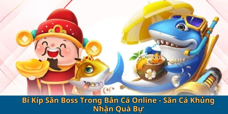 Bí Kíp Săn Boss Trong Bắn Cá Online - Nhận Quà Giá Trị