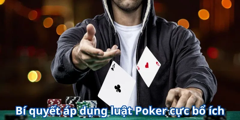 Bí quyết áp dụng luật Poker cực bổ ích