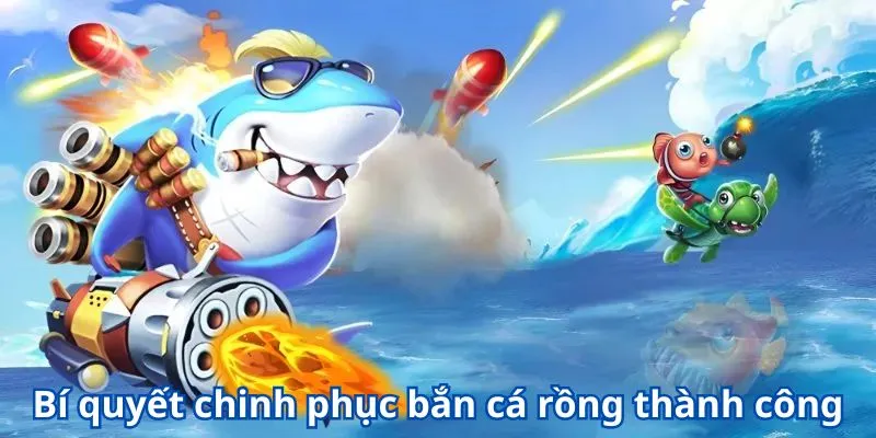 Bí quyết chinh phục bắn cá rồng thành công