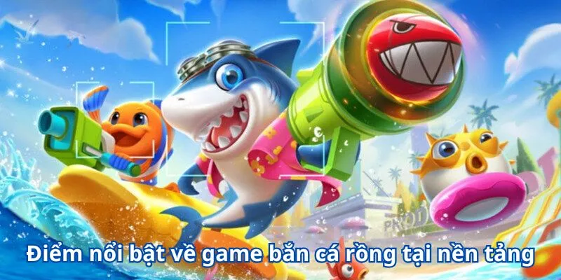 Điểm nổi bật về game bắn cá rồng tại nền tảng