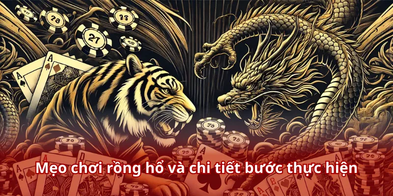 Mẹo chơi rồng hổ và chi tiết bước thực hiện