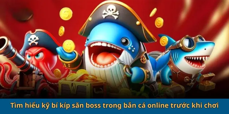 Tìm hiểu kỹ bí kíp săn boss trong bắn cá online trước khi chơi
