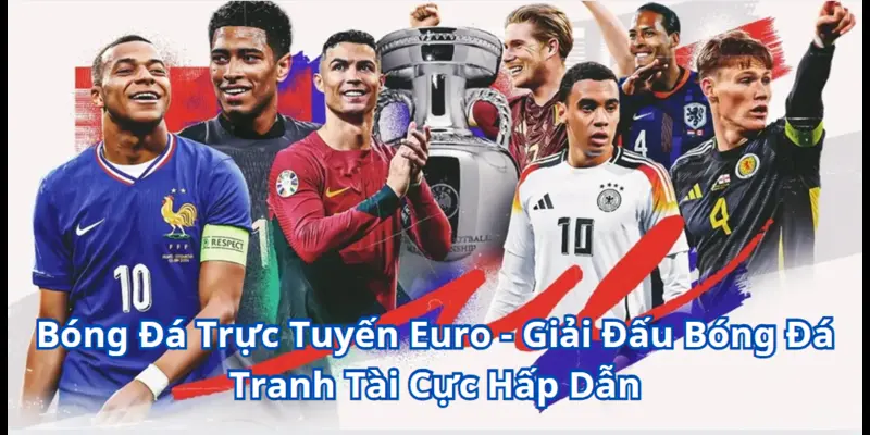 Bóng Đá Trực Tuyến Euro - Cuộc Thư Hùng Giữa Những Anh Tài