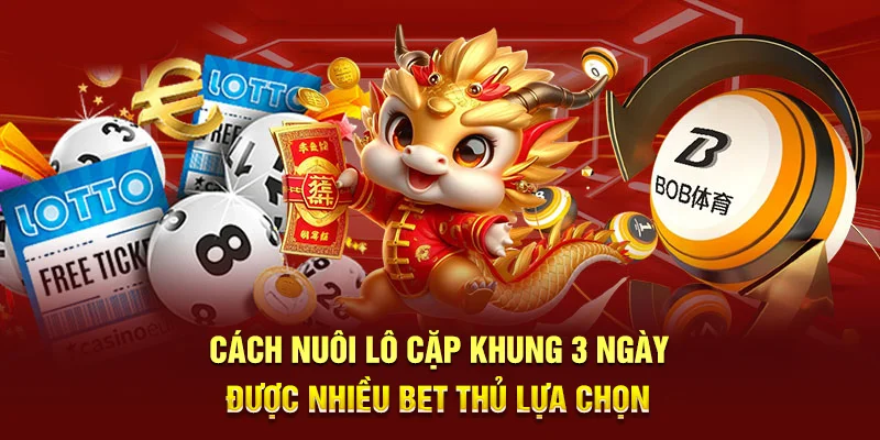 Cách nuôi lô cặp khung 3 ngày được nhiều bet thủ lựa chọn