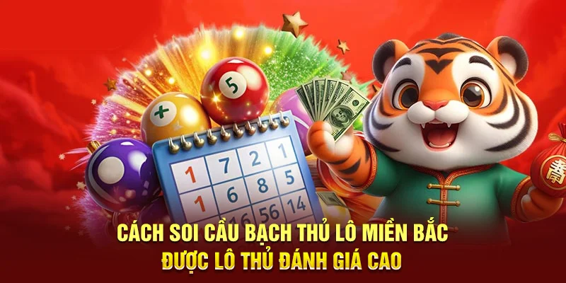 Cách soi cầu bạch thủ lô miền Bắc được lô thủ đánh giá cao