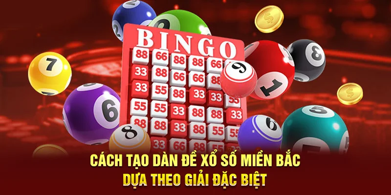 Cách tạo dàn đề xổ số miền Bắc dựa theo giải đặc biệt
