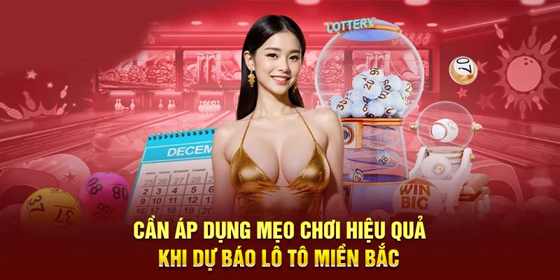 Cần áp dụng mẹo chơi hiệu quả khi dự báo lô tô miền Bắc