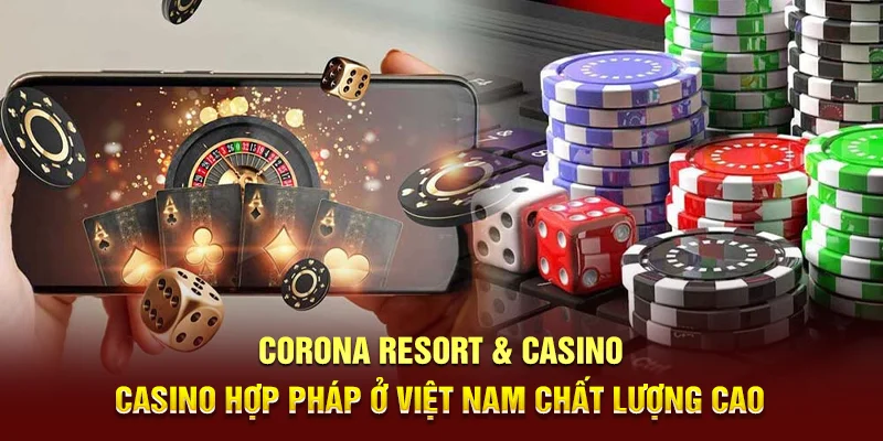 Corona Resort & Casino - Casino hợp pháp ở Việt Nam chất lượng cao