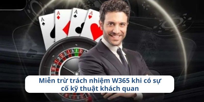 Miễn trừ trách nhiệm W365 khi có sự cố kỹ thuật khách quan