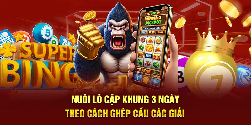 Nuôi lô cặp khung 3 ngày theo cách ghép cầu các giải