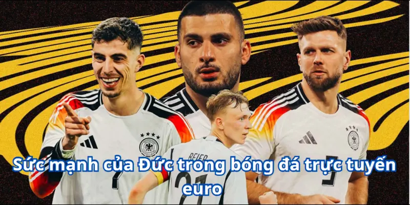Sức mạnh của Đức trong bóng đá trực tuyến euro 