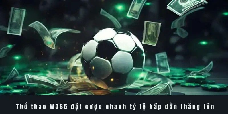 Thể thao W365 đặt cược nhanh tỷ lệ hấp dẫn thắng lớn