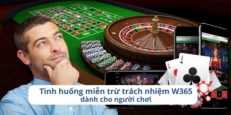 Tình huống miễn trừ trách nhiệm W365 dành cho người chơi