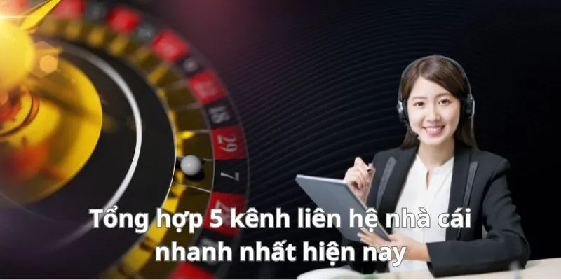 Tổng hợp 5 kênh liên hệ nhà cái nhanh nhất hiện nay