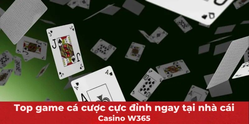 Top game cá cược cực đỉnh ngay tại nhà cái Casino W365