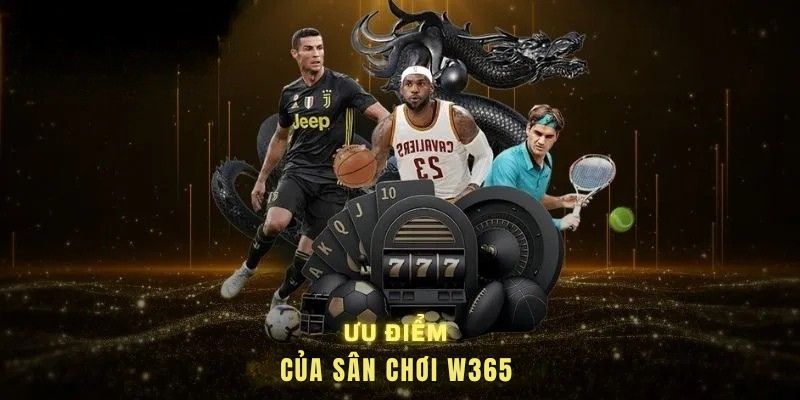 Ưu điểm của sân chơi W365 